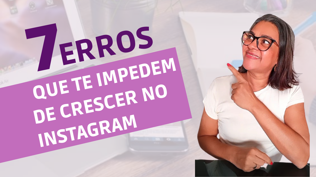 7 ERROS QUE TE IMPEDEM DE CRESCER NO INSTAGRAM – Neth Rosas